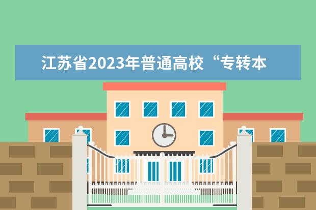 江苏省2023年普通高校“专转本”退役大学生士兵报名资格合格名单公示