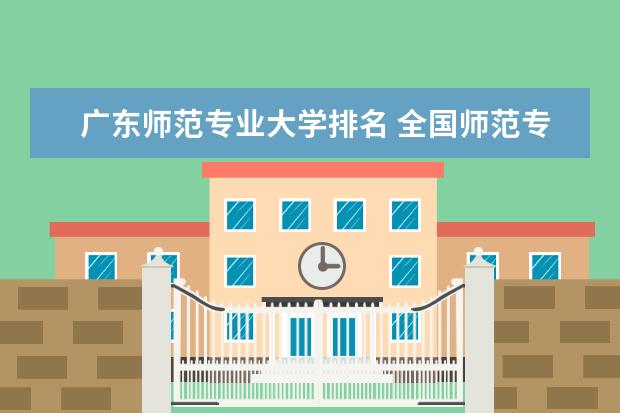 广东师范专业大学排名 全国师范专业大学排行榜