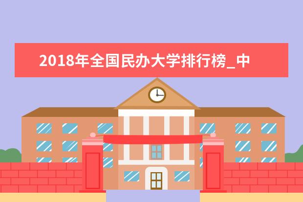2018年全国民办大学排行榜_中国最新高校排名