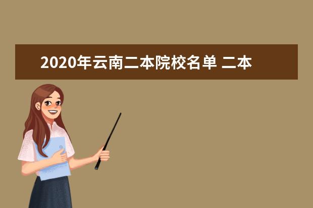 2020年云南二本院校名单 二本录取院校名单