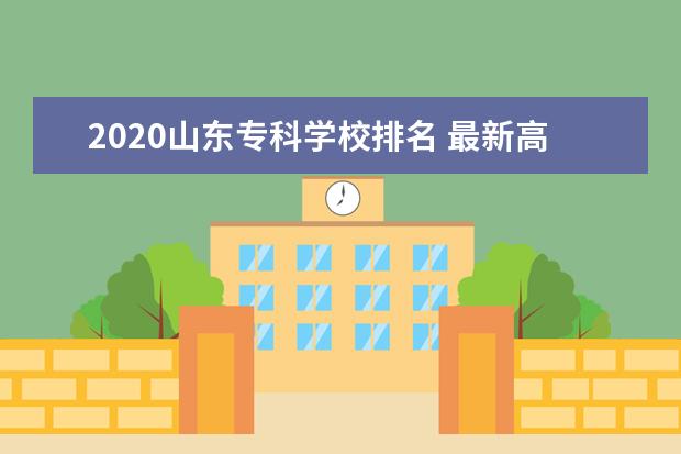 2020山东专科学校排名 最新高职院校排行榜