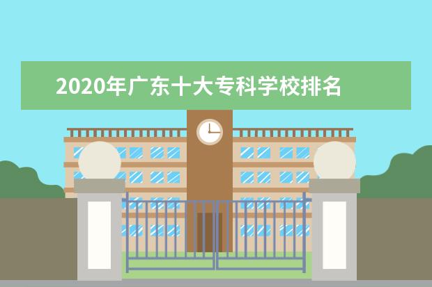 2020年广东十大专科学校排名