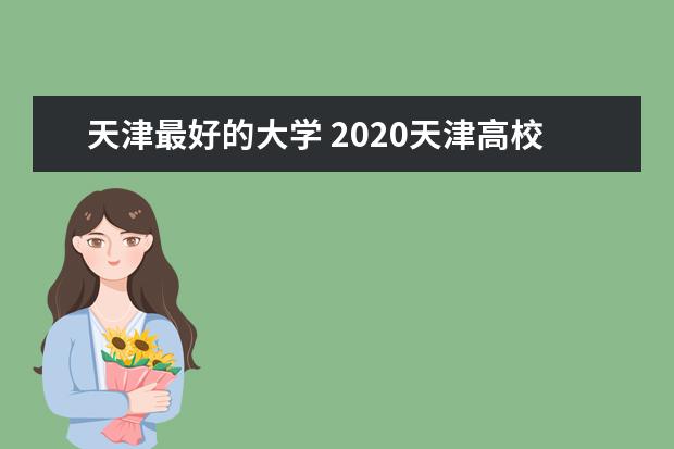 天津最好的大学 2020天津高校排名