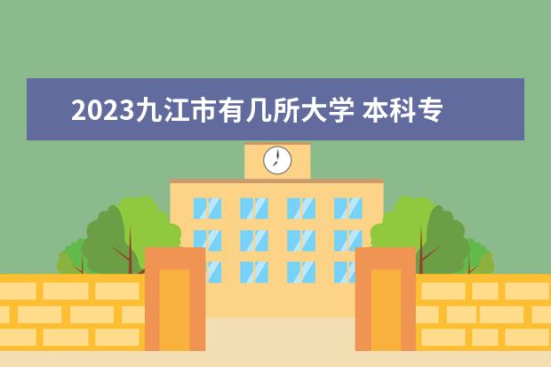 2023九江市有几所大学 本科专科学校分别有哪些