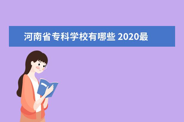 河南省专科学校有哪些 2020最新高职院校名单