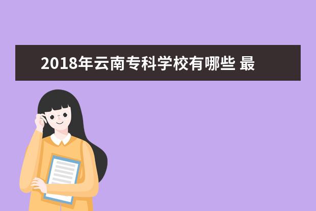 2018年云南专科学校有哪些 最新高职院校名单