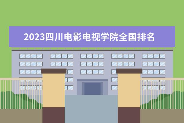 2023四川电影电视学院全国排名多少位最新 国内第几名