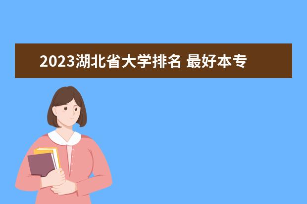 2023湖北省大学排名 最好本专科院校排行榜
