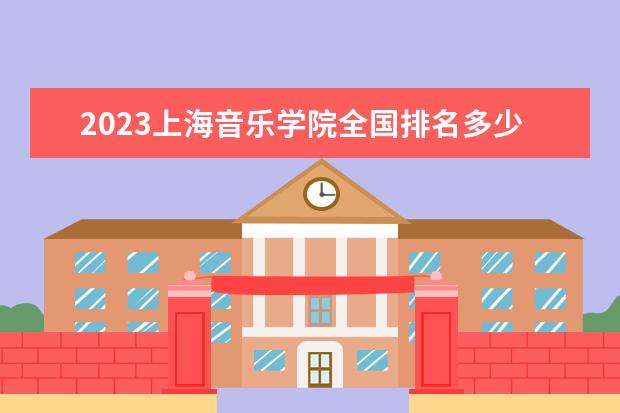 2023上海音乐学院全国排名多少位 国内第几名