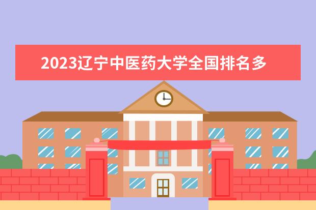 2023辽宁中医药大学全国排名多少位 国内第几名