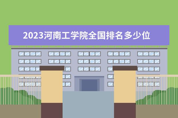 2023河南工学院全国排名多少位 国内第几名