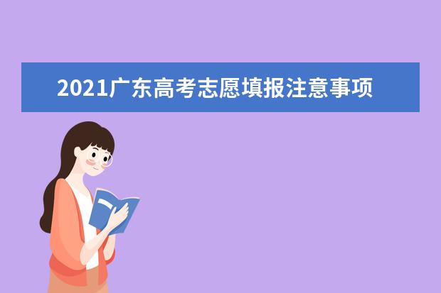 2021广东高考志愿填报注意事项
