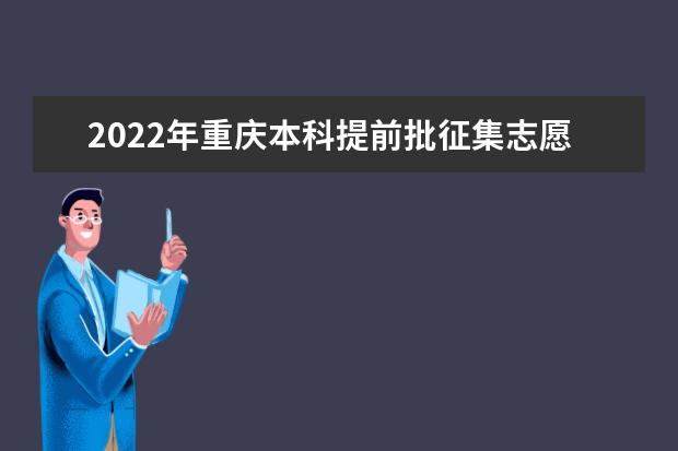 2022年重庆本科提前批征集志愿填报时间 什么时候报征集