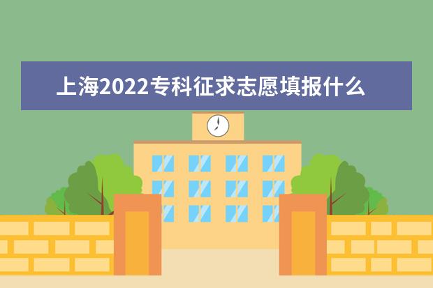 上海2022专科征求志愿填报什么时候 征集志愿填报截止日期