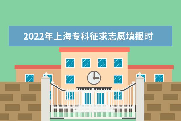 2022年上海专科征求志愿填报时间 什么时候填报征集志愿