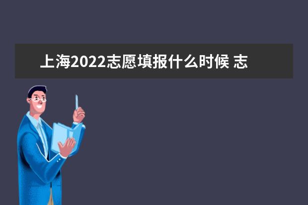 上海2022志愿填报什么时候 志愿填报截止日期