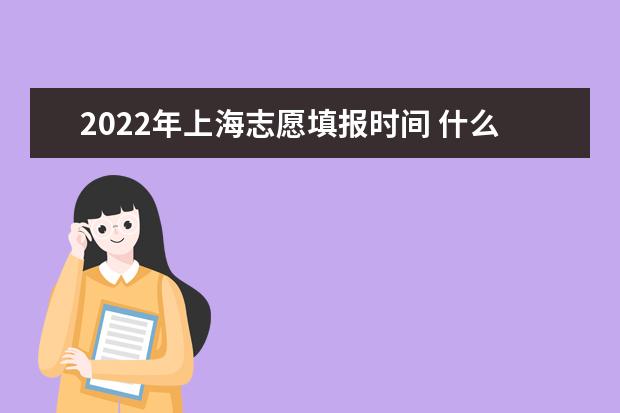 2022年上海志愿填报时间 什么时候填报志愿