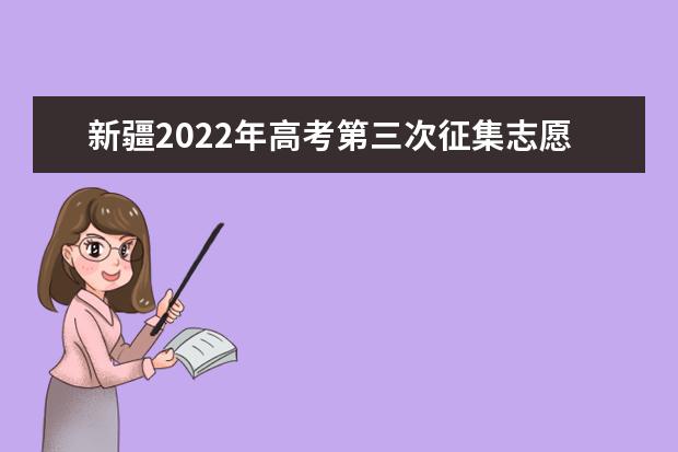 新疆2022年高考第三次征集志愿具体填报日期