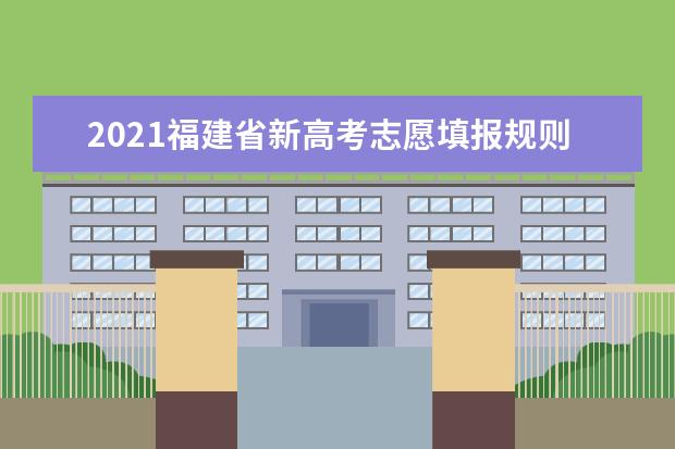 2021福建省新高考志愿填报规则