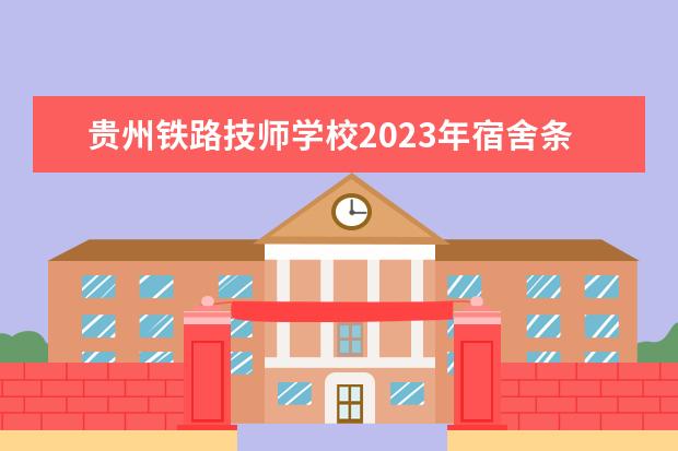 贵州铁路技师学校2023年宿舍条件