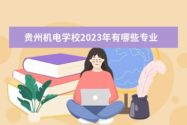 贵州机电学校2023年有哪些专业