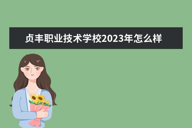 贞丰职业技术学校2023年怎么样,好不好
