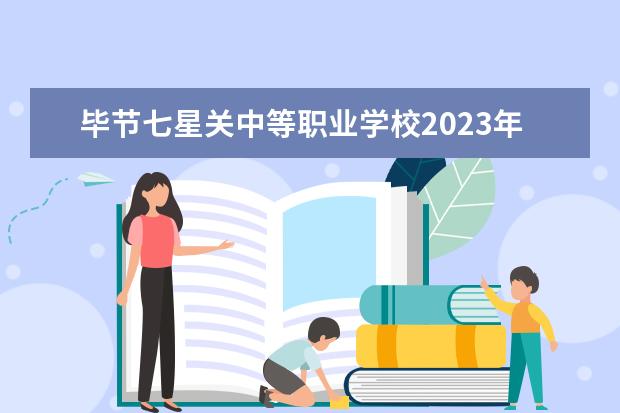 毕节七星关中等职业学校2023年招生简章