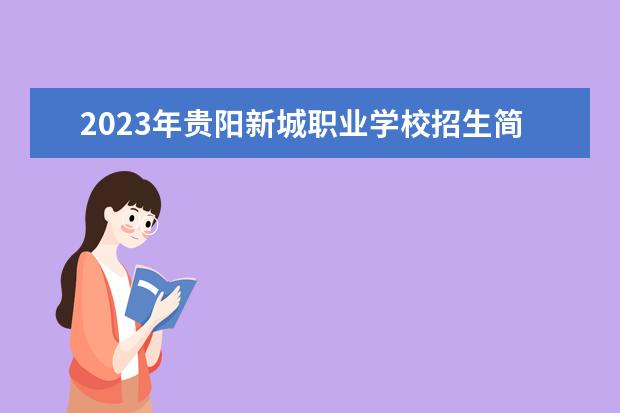 2023年贵阳新城职业学校招生简章