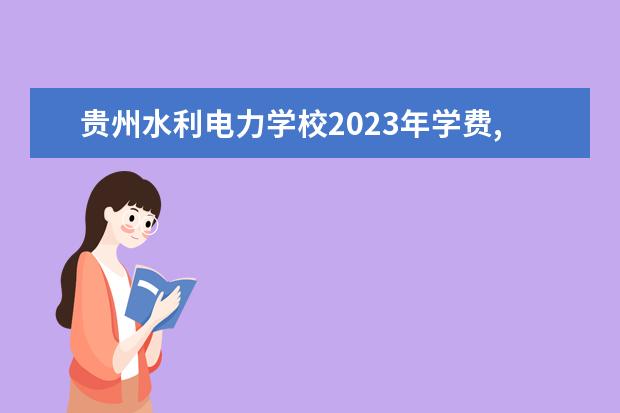 贵州水利电力学校2023年学费,收费多少