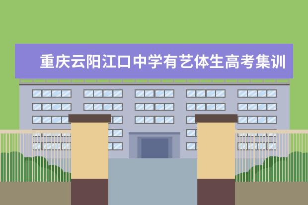 重庆云阳江口中学有艺体生高考集训班吗？