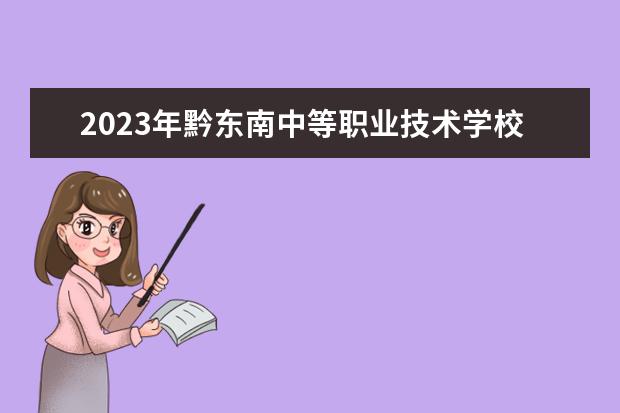 2023年黔东南中等职业技术学校招生简章