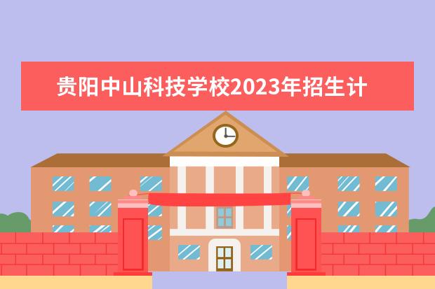 贵阳中山科技学校2023年招生计划