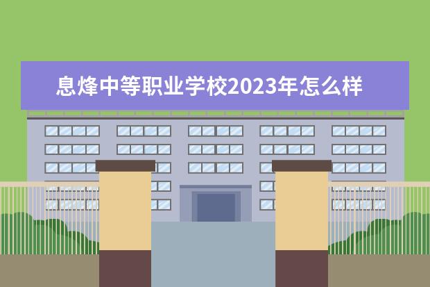 息烽中等职业学校2023年怎么样,好不好