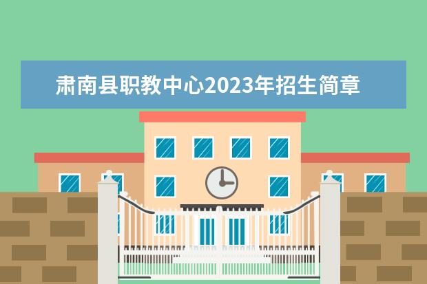 肃南县职教中心2023年招生简章