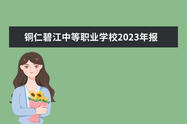 铜仁碧江中等职业学校2023年报名条件,招生要求,招生对象