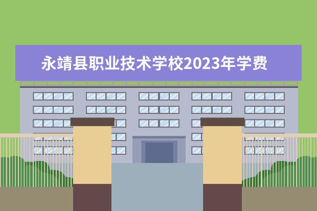 永靖县职业技术学校2023年学费、收费多少