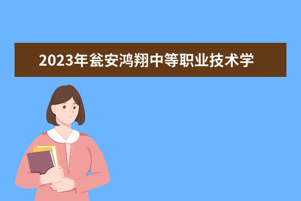 2023年瓮安鸿翔中等职业技术学校招生简章