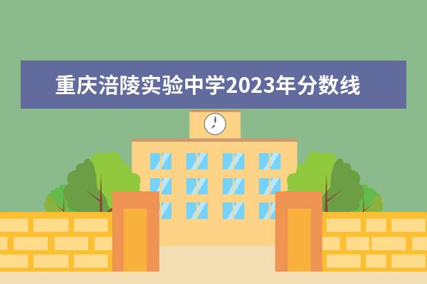 重庆涪陵实验中学2023年分数线多少
