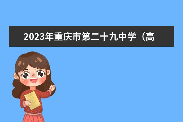 2023年重庆市第二十九中学（高中部）的招生要求、对象、报名条件