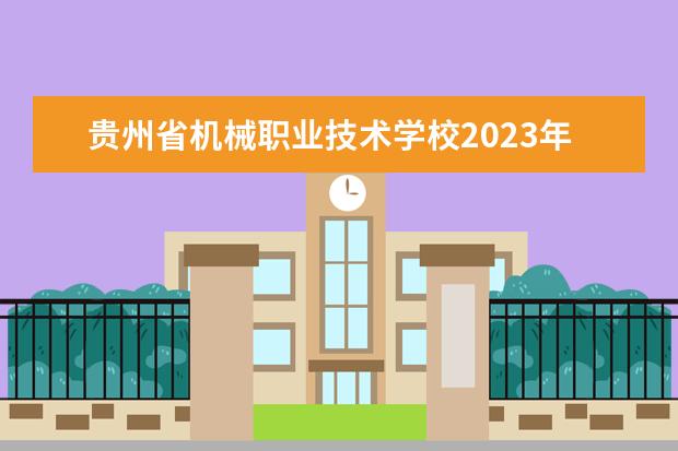 贵州省机械职业技术学校2023年怎么样,好不好