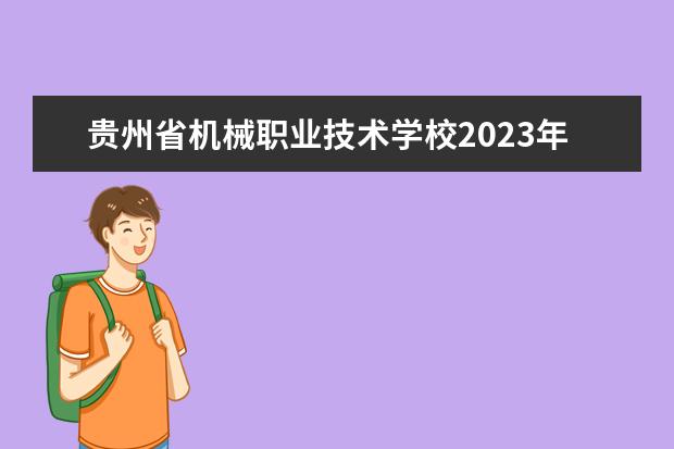 贵州省机械职业技术学校2023年招生简章