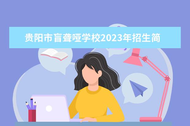 贵阳市盲聋哑学校2023年招生简章