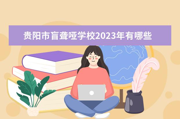 贵阳市盲聋哑学校2023年有哪些专业