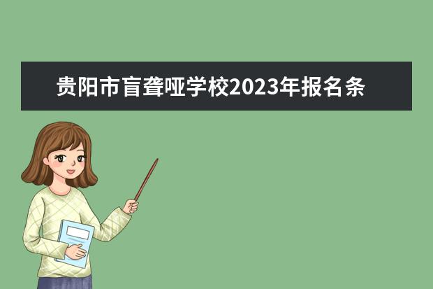 贵阳市盲聋哑学校2023年报名条件,招生要求,招生对象