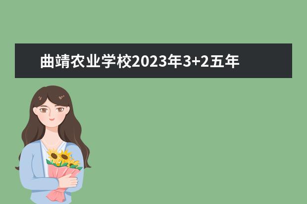 曲靖农业学校2023年3+2五年制大专简章