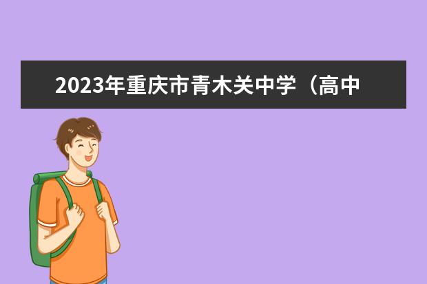 2023年重庆市青木关中学（高中部）的招生要求、对象、报名条件