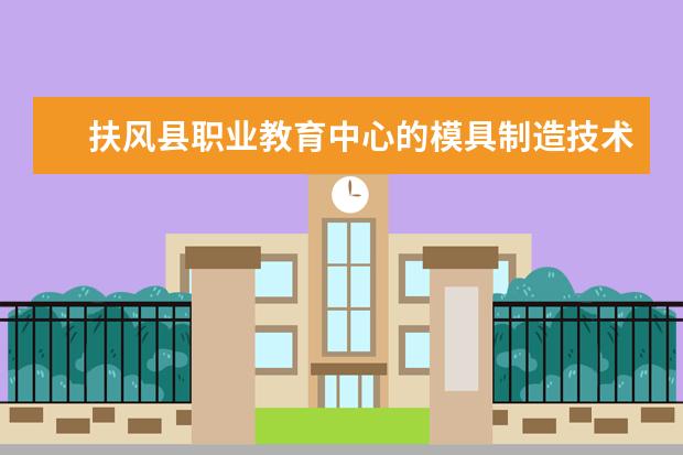 扶风县职业教育中心的模具制造技术专业培养目标