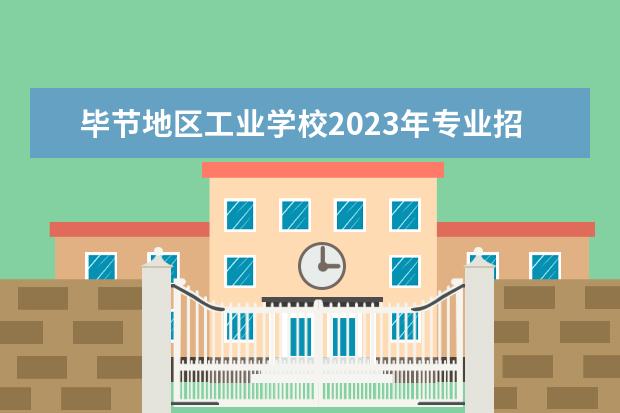 毕节地区工业学校2023年专业招生计划