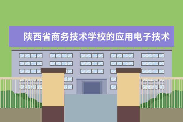 陕西省商务技术学校的应用电子技术专业招多少人