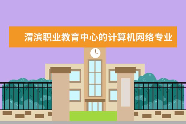 渭滨职业教育中心的计算机网络专业行业前景